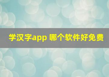 学汉字app 哪个软件好免费